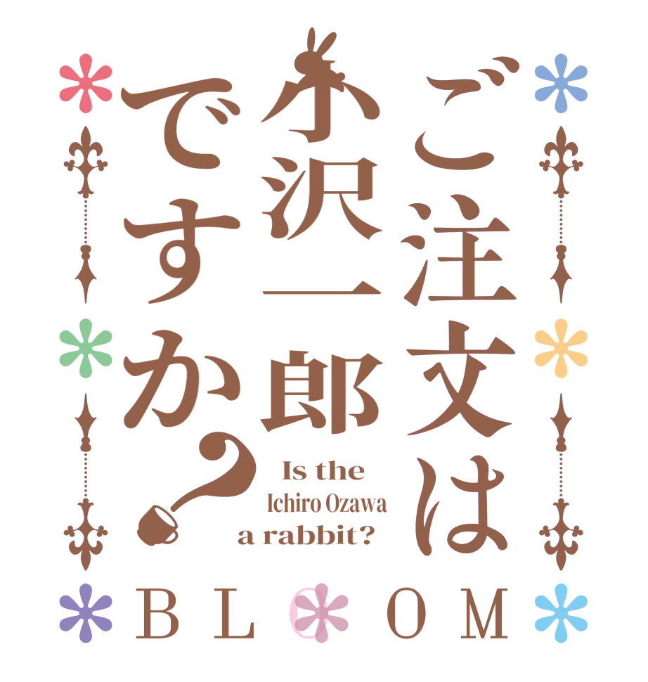 ご注文は小沢一郎ですか？BLOOM   Is the    Ichiro Ozawa  a rabbit?  