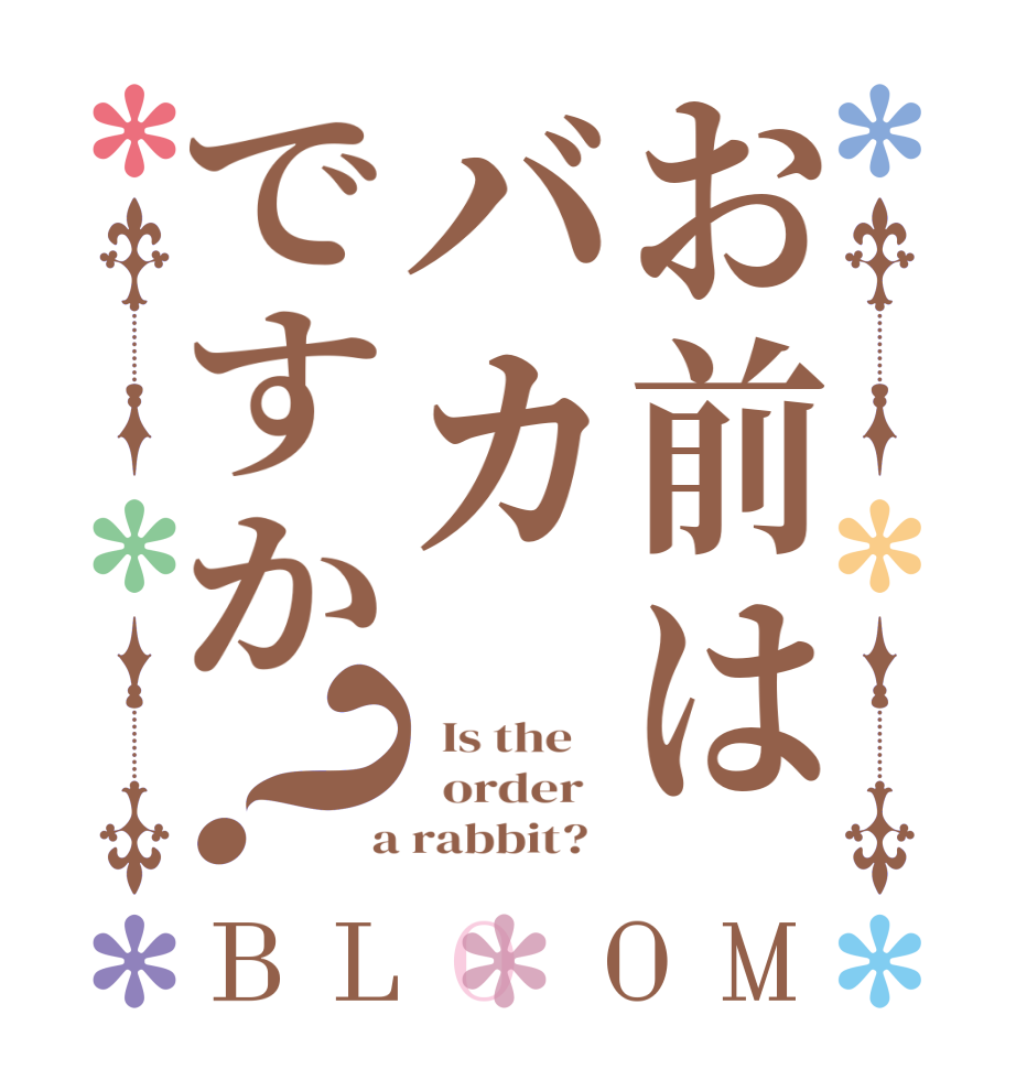 お前はバカですか？BLOOM   Is the      order    a rabbit?  