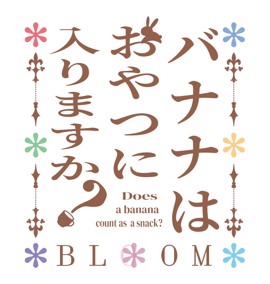 バナナはおやつに入りますか？BLOOM    Does    a banana  count as  a snack?