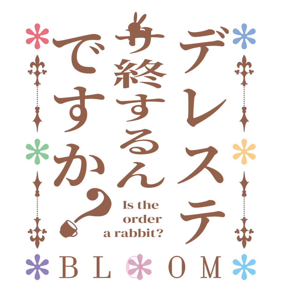 デレステサ終するんですか？BLOOM   Is the      order    a rabbit?  