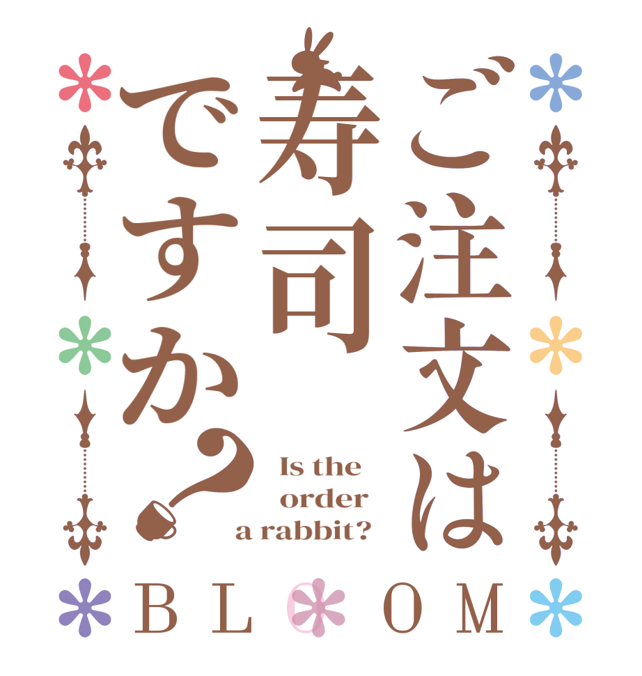 ご注文は寿司ですか？BLOOM   Is the      order    a rabbit?  