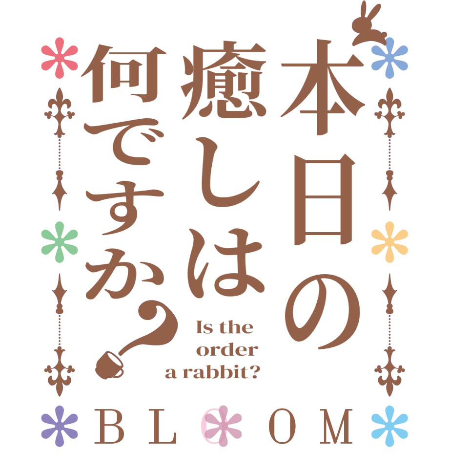 本日の癒しは何ですか？BLOOM   Is the      order    a rabbit?  