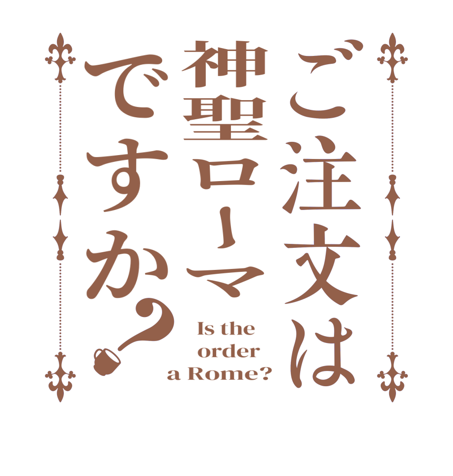 ご注文は神聖ローマですか？  Is the      order    a Rome?