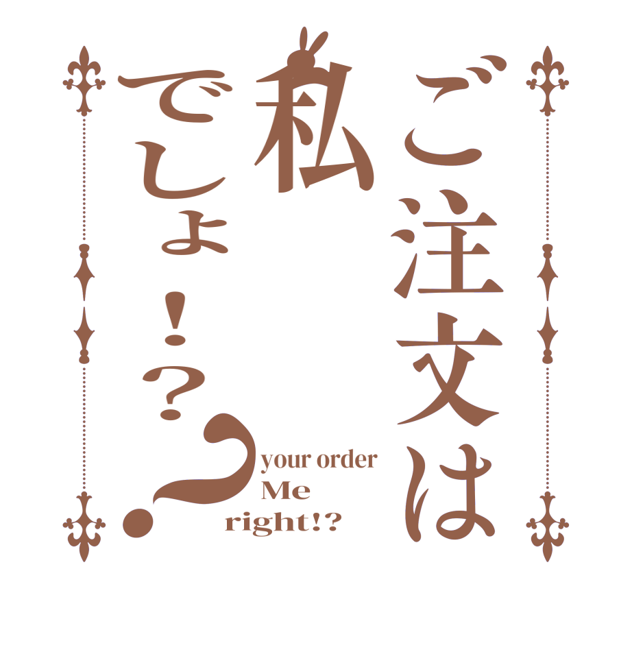 ご注文は私でしょ！？？your order Me right!?