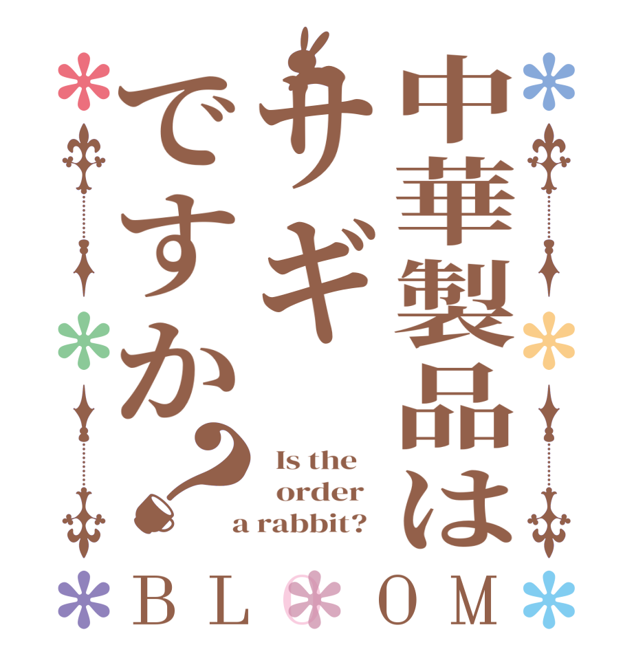 中華製品はサギですか？BLOOM   Is the      order    a rabbit?  