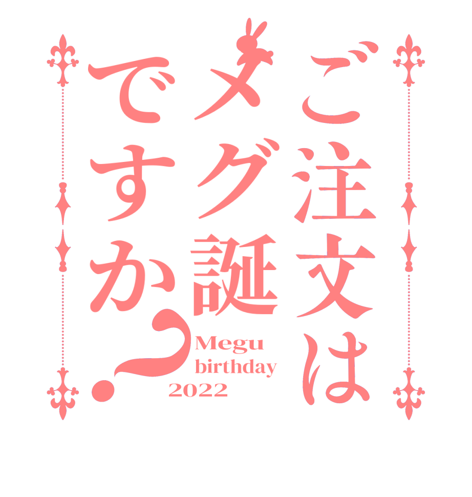 ご注文はメグ誕ですか？Megu birthday  2022