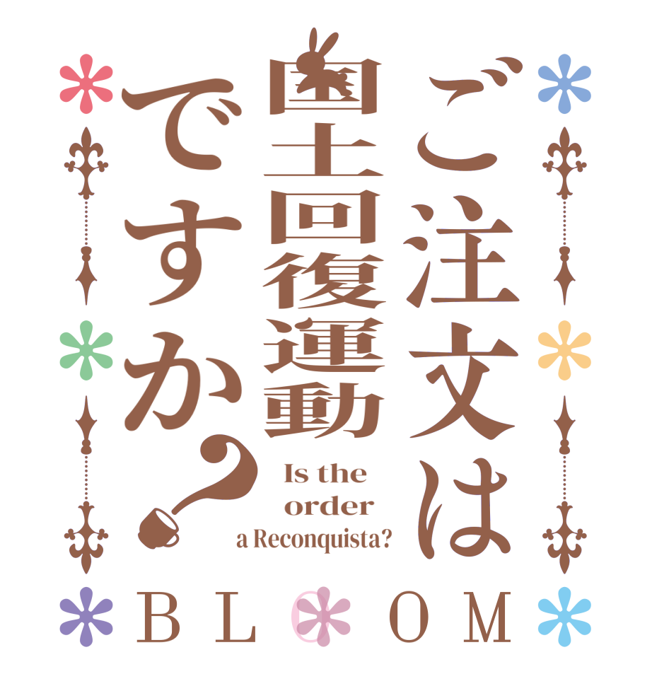 ご注文は国土回復運動ですか？BLOOM   Is the      order    a Reconquista?