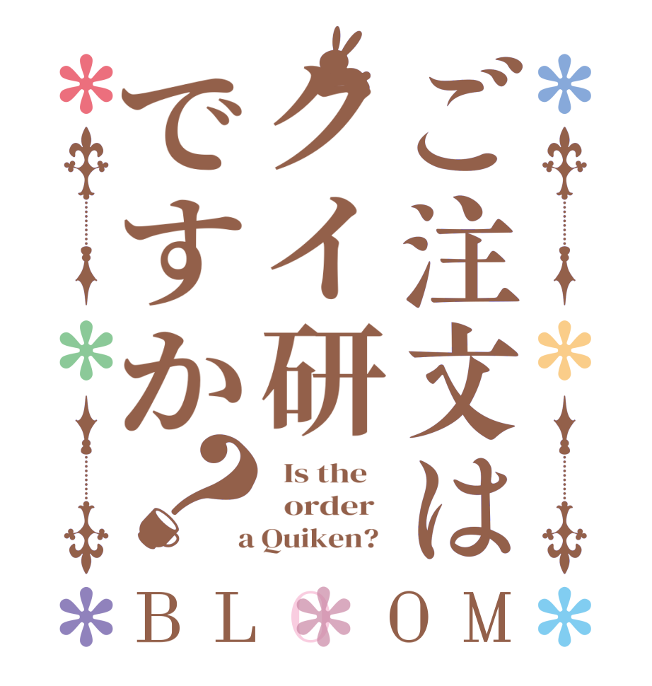 ご注文はクイ研ですか？BLOOM   Is the      order    a Quiken?  