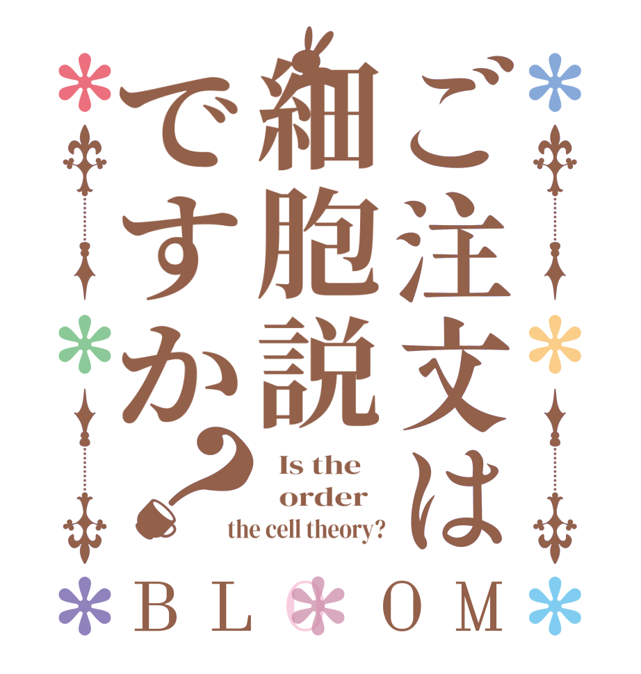 ご注文は細胞説ですか？BLOOM   Is the      order   the cell theory?
