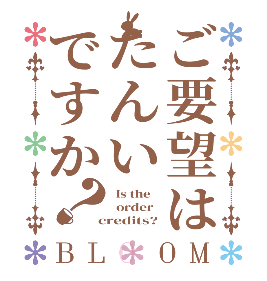 ご要望はたんいですか？BLOOM   Is the      order    credits?