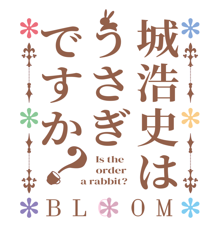 城浩史はうさぎですか？BLOOM   Is the      order    a rabbit?  