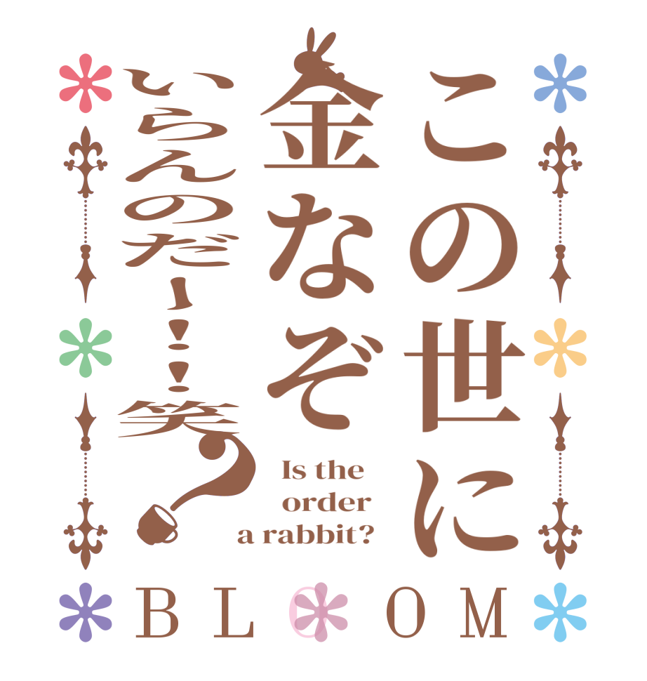 この世に金なぞいらんのだー！！笑？BLOOM   Is the      order    a rabbit?  