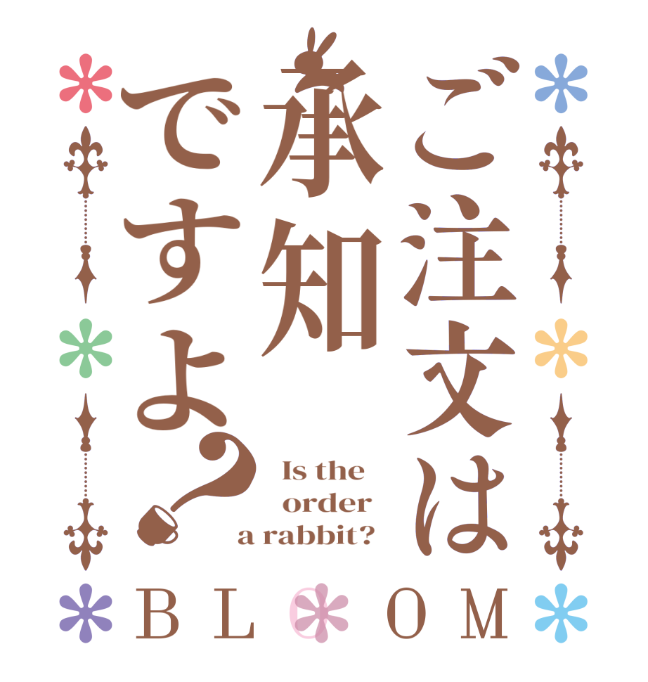 ご注文は承知ですよ？BLOOM   Is the      order    a rabbit?  