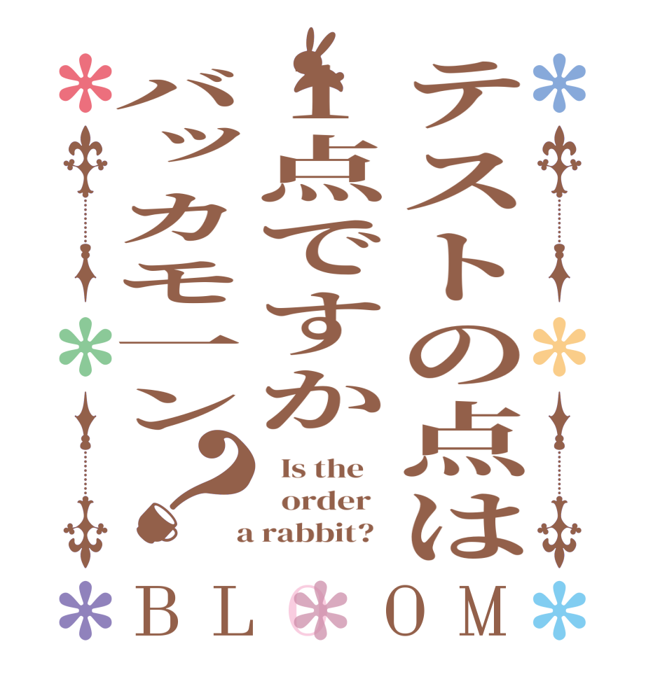 テストの点は1点ですかバッカモ一ン？BLOOM   Is the      order    a rabbit?  