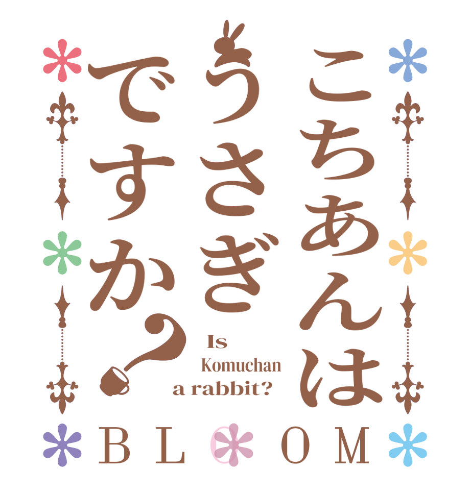 こちあんはうさぎですか？BLOOM   Is    Komuchan  a rabbit?  