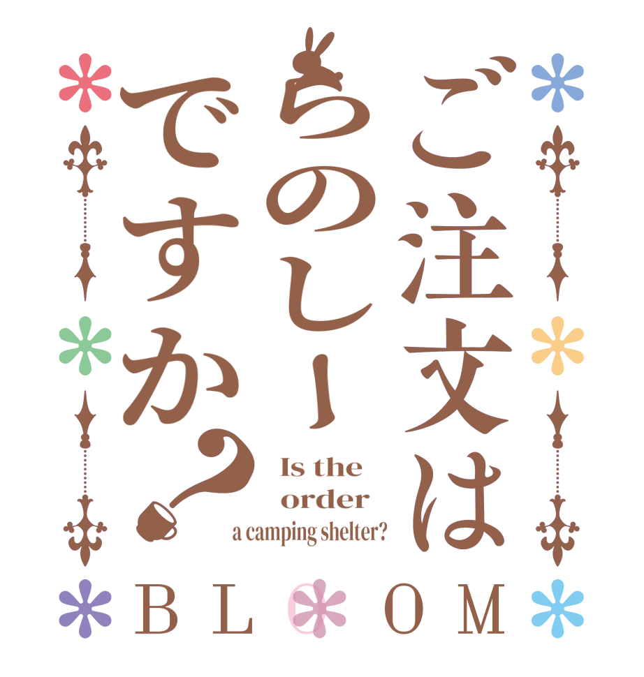 ご注文はらのしーですか？BLOOM   Is the      order    a camping shelter?