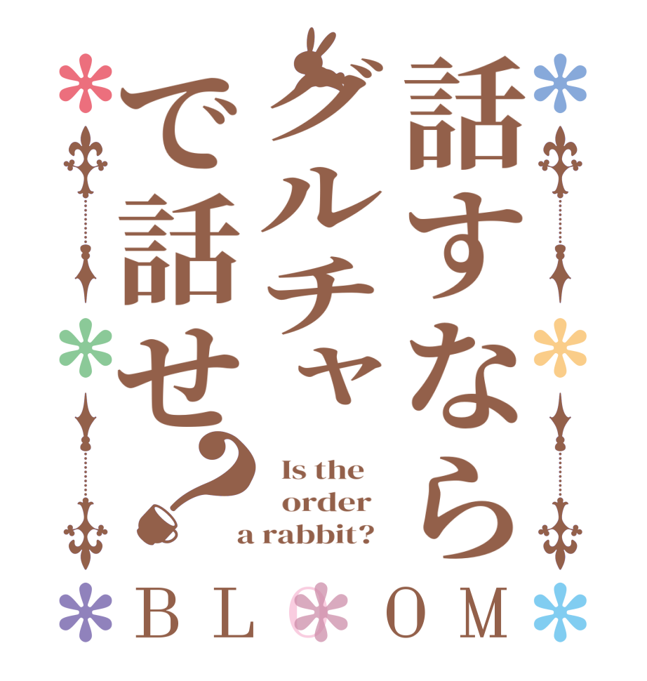 話すならグルチャで話せ？BLOOM   Is the      order    a rabbit?  