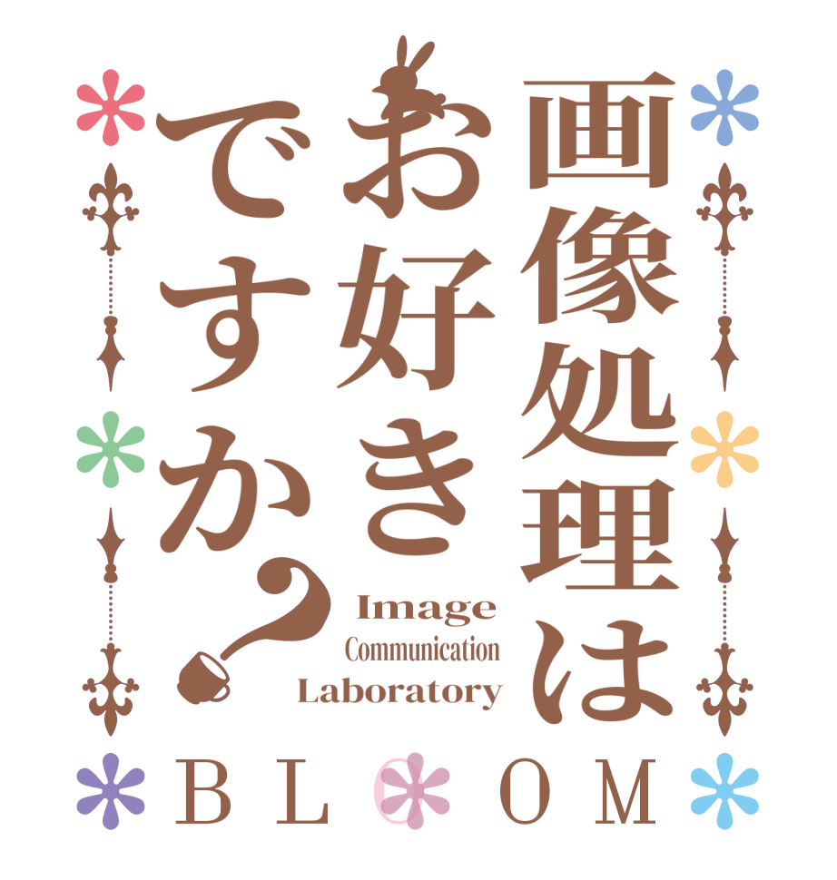 画像処理はお好きですか？BLOOM  Image Communication Laboratory