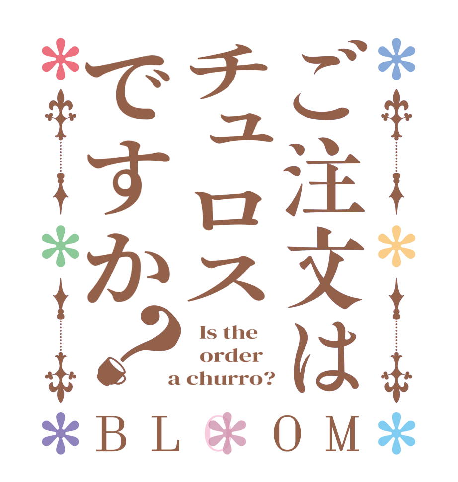 ご注文はチュロスですか？BLOOM   Is the      order    a churro?