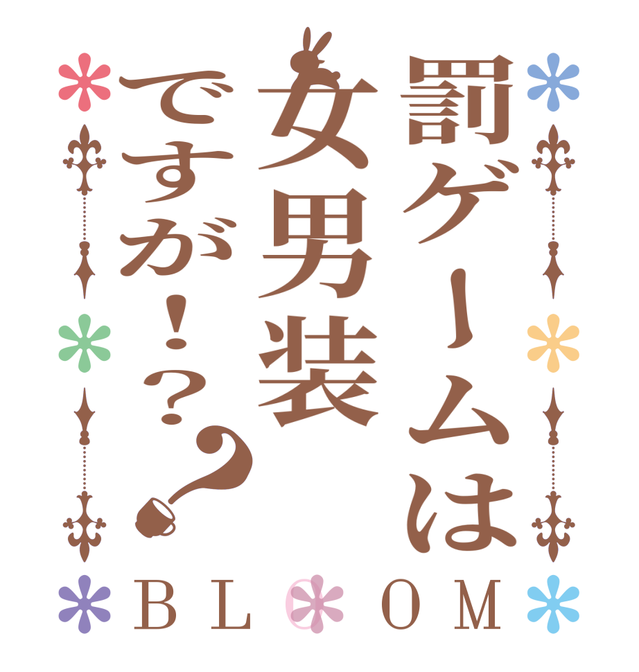 罰ゲームは女男装ですが！？？BLOOM       