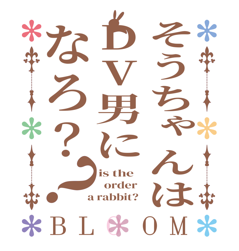 そうちゃんはDV男になろ？？BLOOM is the   order    a rabbit?  