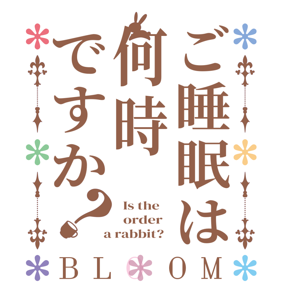 ご睡眠は何時ですか？BLOOM   Is the      order    a rabbit?  