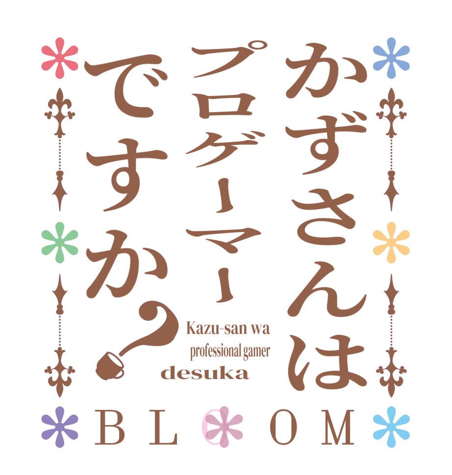 かずさんはプロゲーマーですか？BLOOM Kazu-san wa   professional gamer desuka