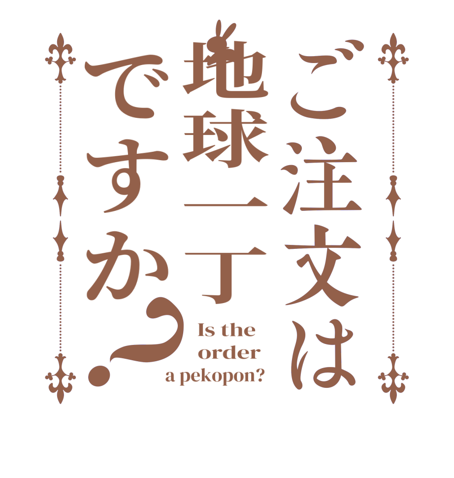 ご注文は地球一丁ですか？  Is the      order    a pekopon?  