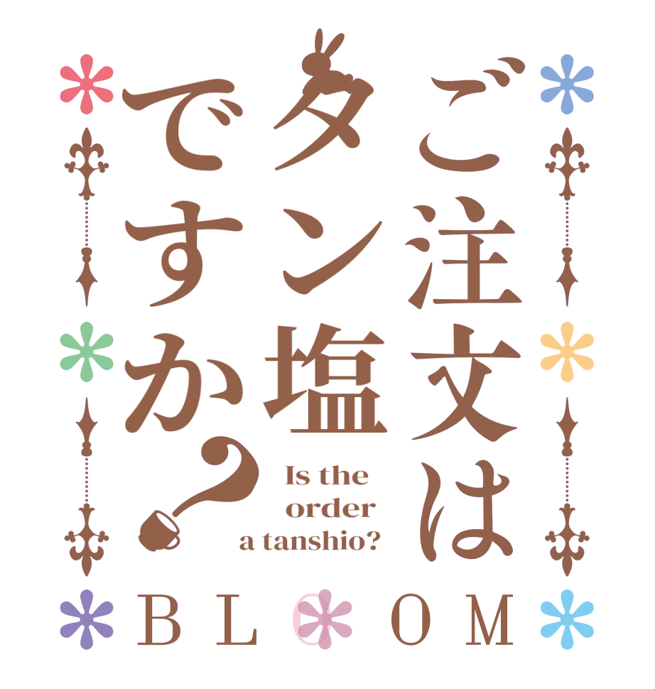 ご注文はタン塩ですか？BLOOM   Is the      order    a tanshio?  