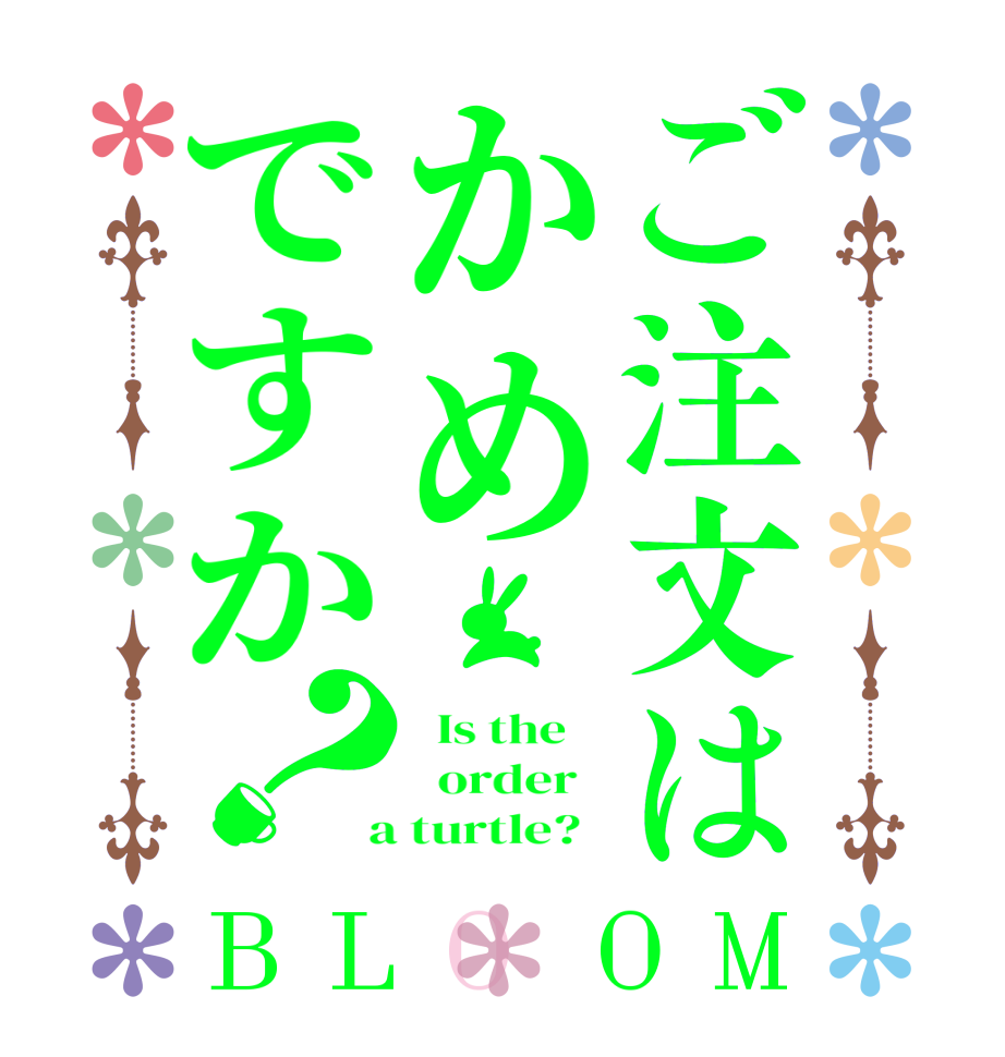 ご注文はかめですか？BLOOM   Is the      order    a turtle?  