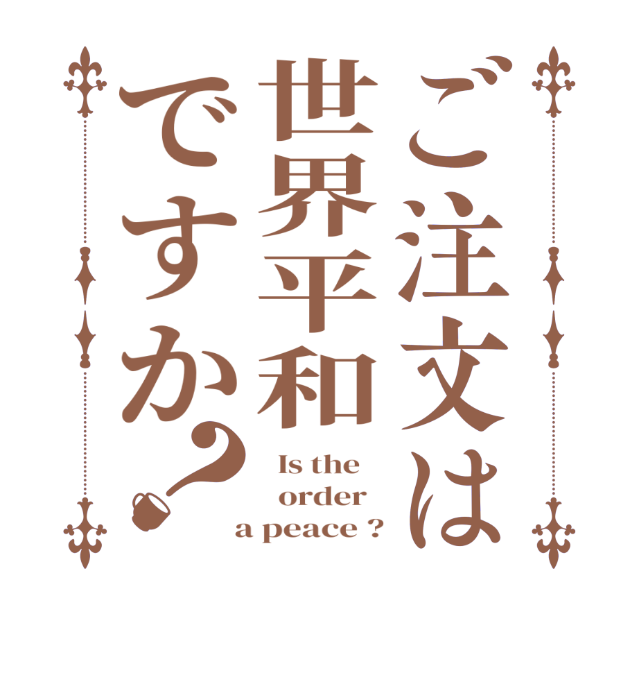 ご注文は世界平和ですか？  Is the      order    a peace ?