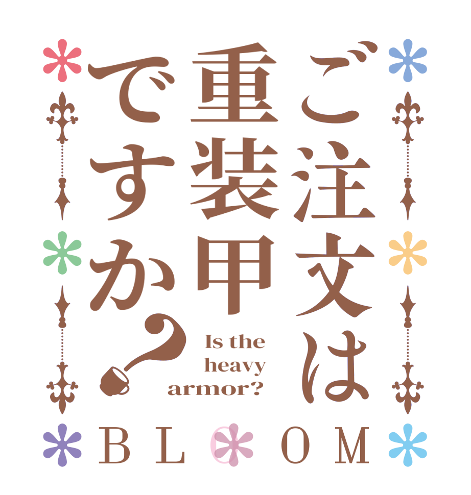 ご注文は重装甲ですか？BLOOM   Is the      heavy    armor? 