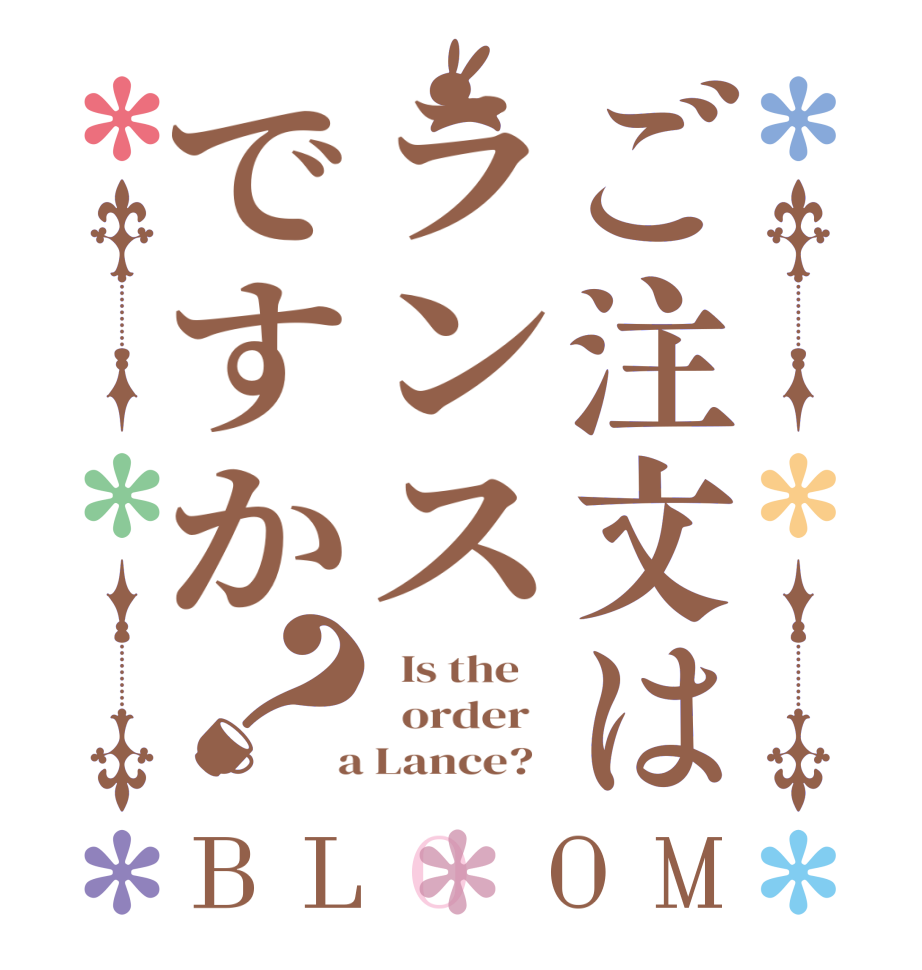 ご注文はランスですか？BLOOM   Is the      order    a Lance?  