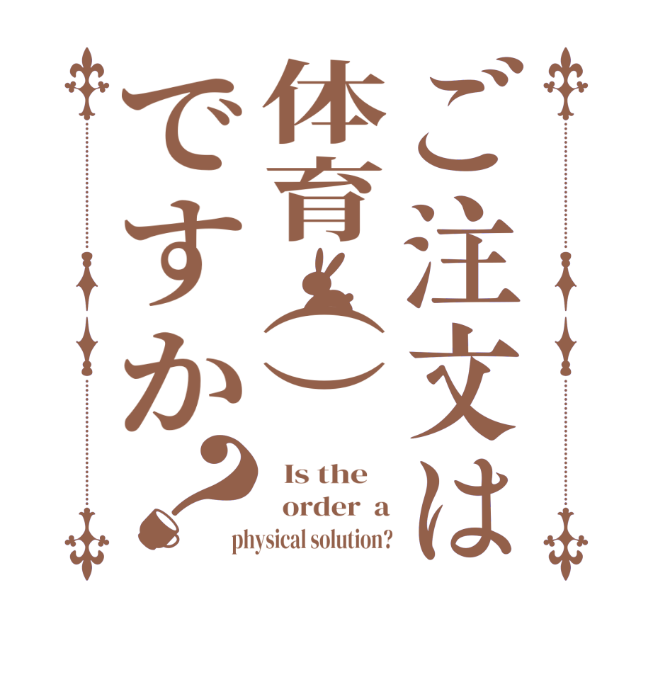 ご注文は体育（）ですか？  Is the      order  a physical solution?