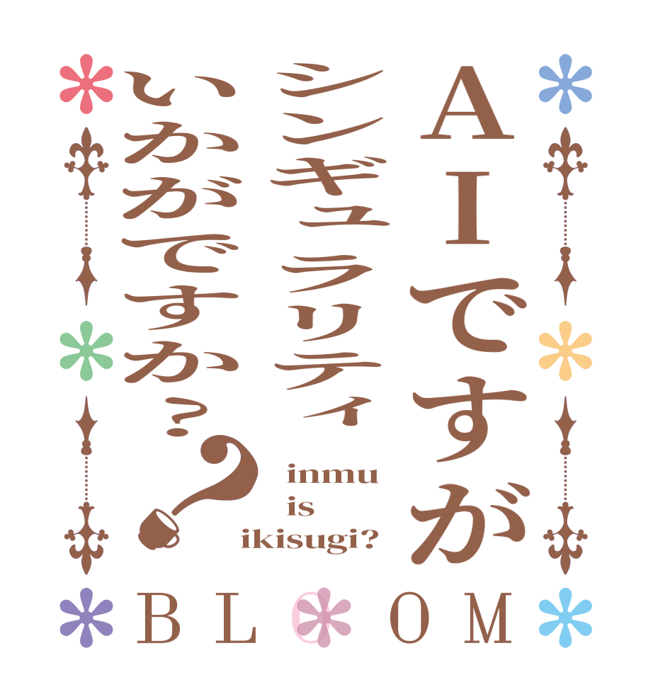 AIですがシンギュラリティいかがですか?？BLOOM   inmu   is  ikisugi?