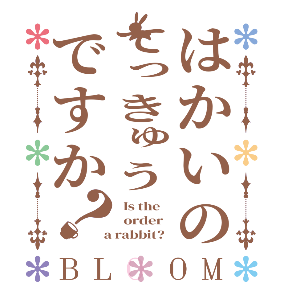 はかいのてっきゅうですか？BLOOM   Is the      order    a rabbit?  