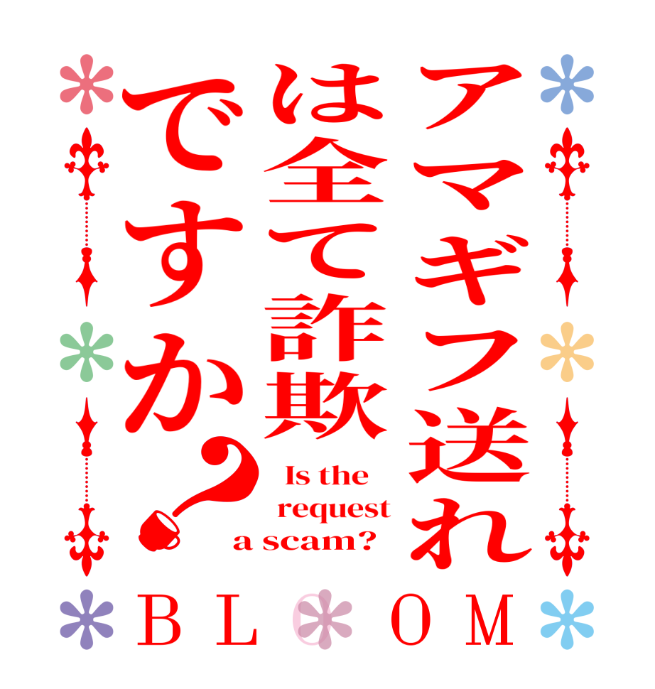 アマギフ送れは全て詐欺ですか？BLOOM   Is the     request a scam?