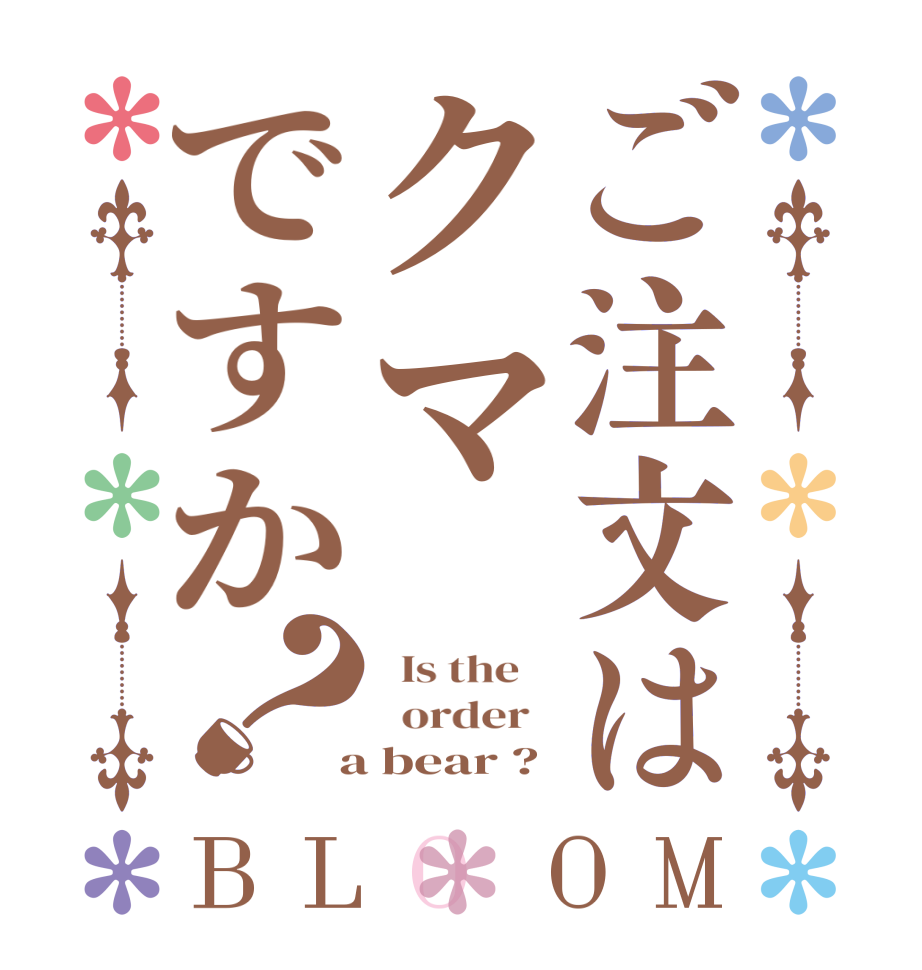 ご注文はクマですか？BLOOM   Is the      order    a bear ?