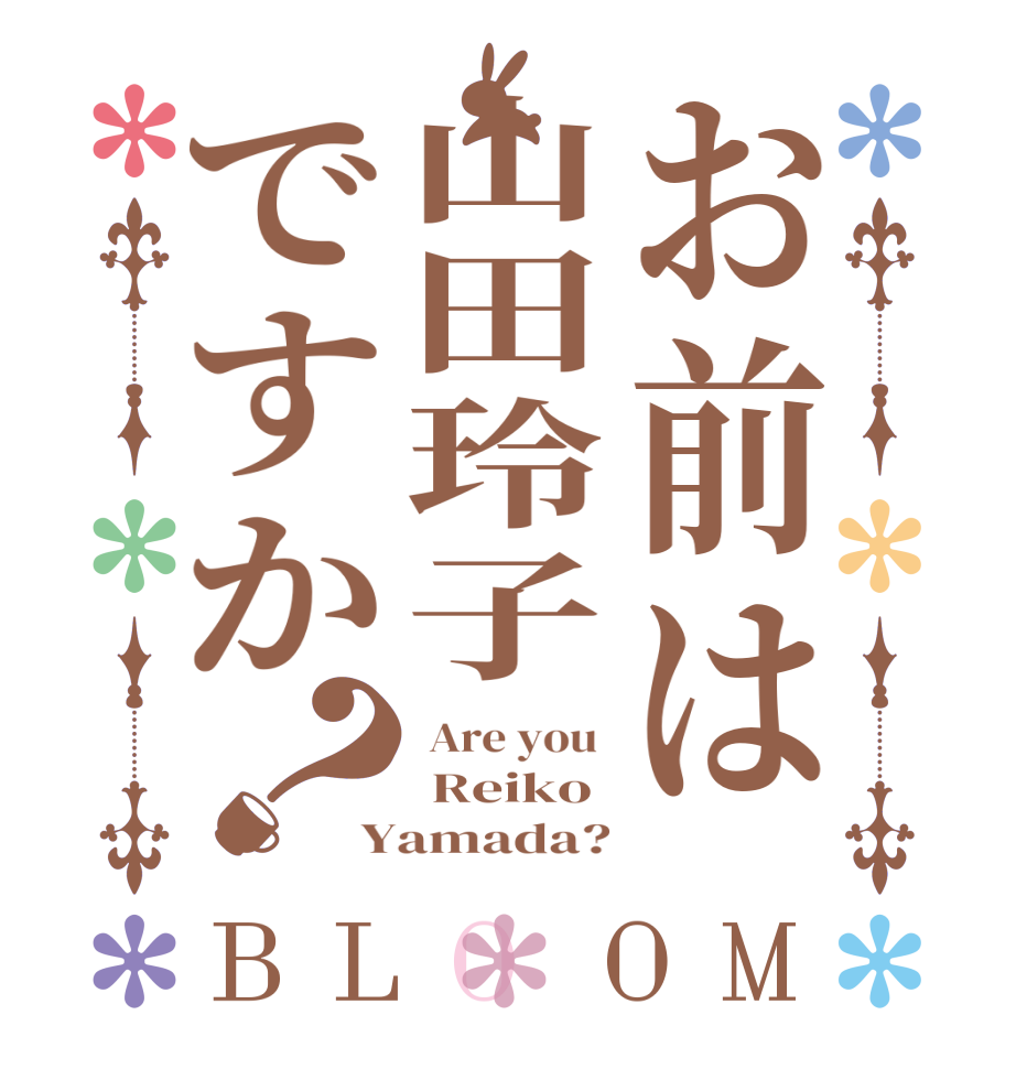 お前は山田玲子ですか？BLOOM  Are you   Reiko  Yamada?