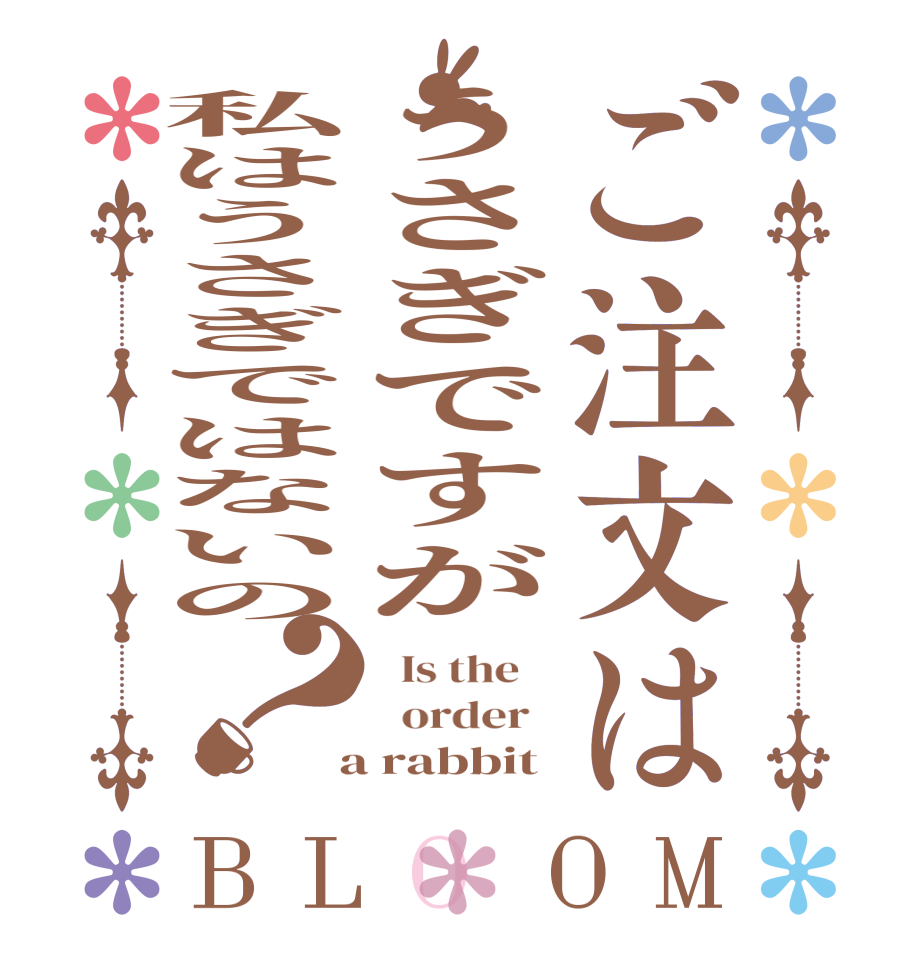 ご注文はうさぎですが私はうさぎではないの？BLOOM   Is the      order    a rabbit 