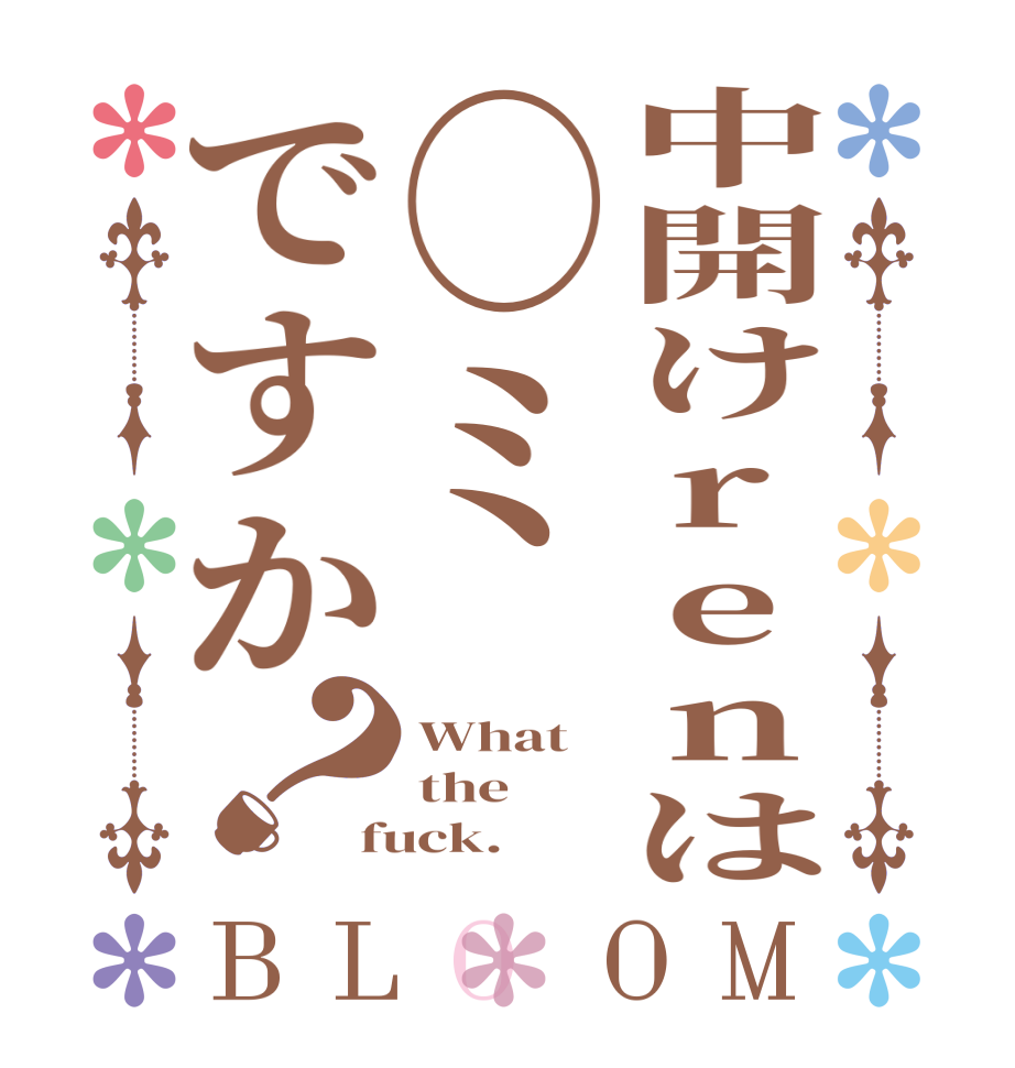 中開けrenは◯ミですか？BLOOM What the fuck.