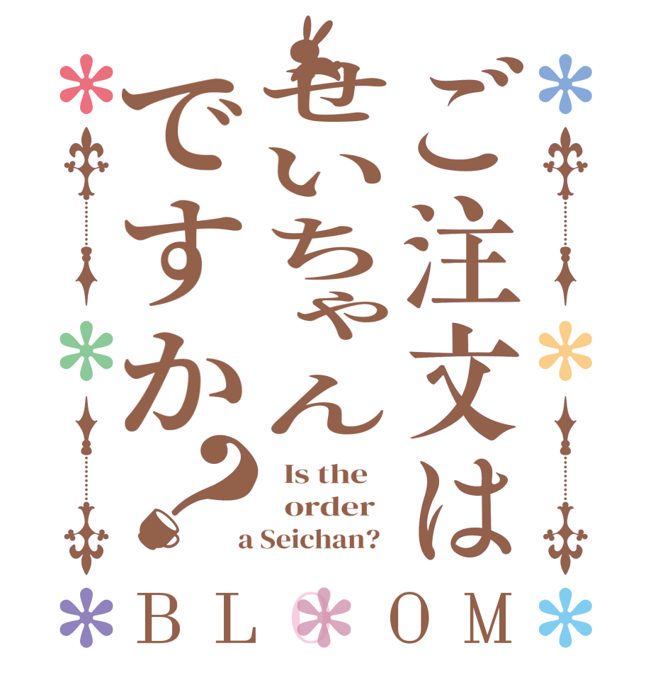 ご注文はせいちゃんですか？BLOOM   Is the      order    a Seichan?  