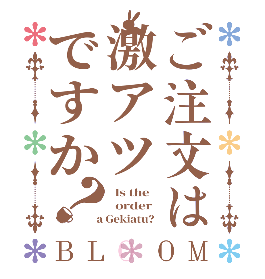 ご注文は激アツですか？BLOOM   Is the      order    a Gekiatu?  