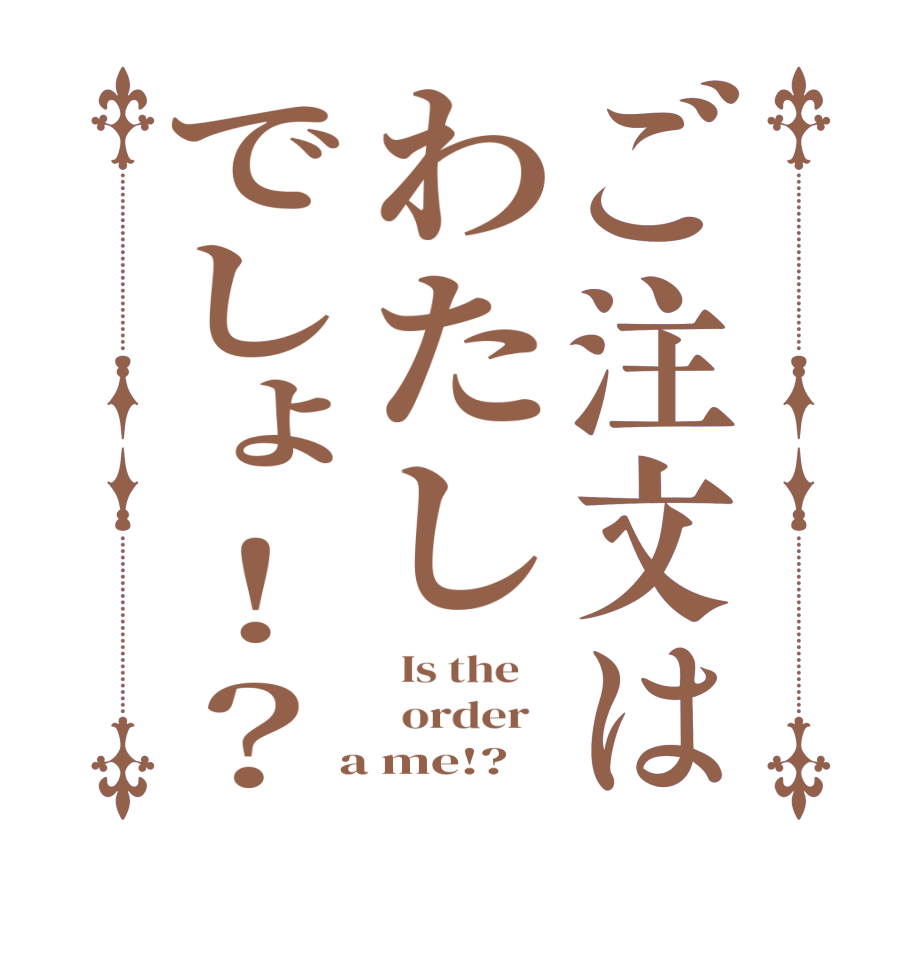 ご注文はわたしでしょ！？  Is the      order    a me!?