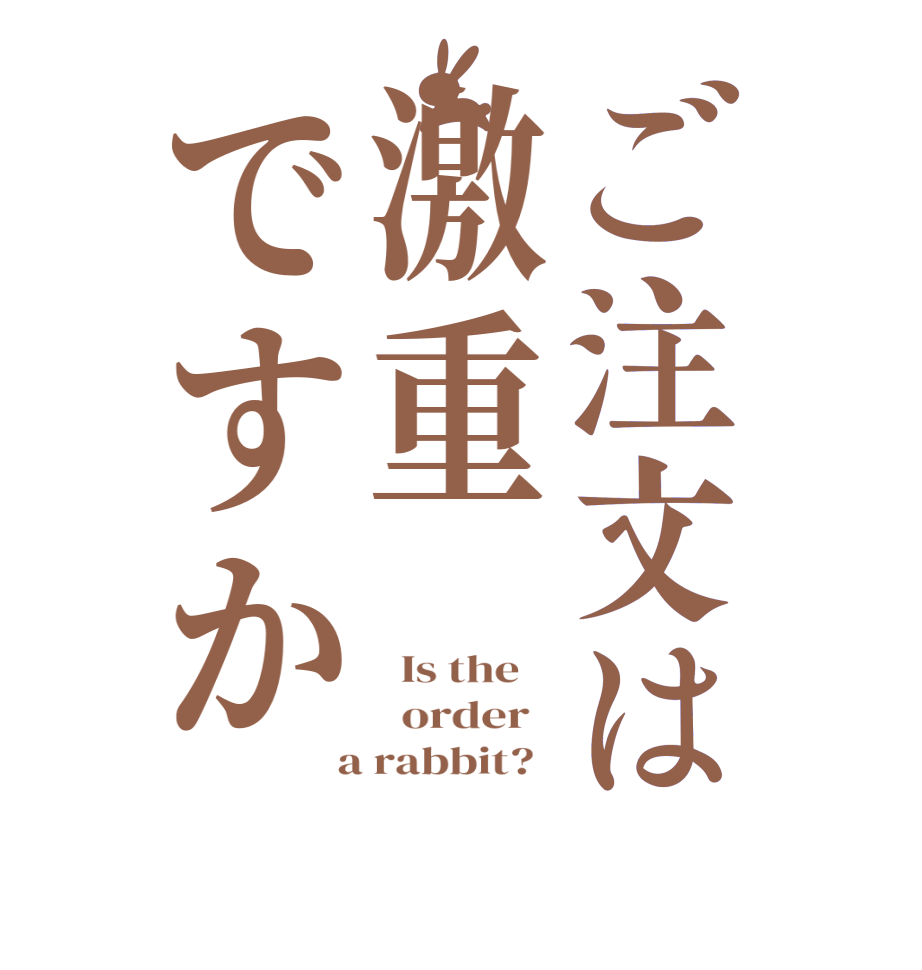 ご注文は激重ですか  Is the      order    a rabbit?  