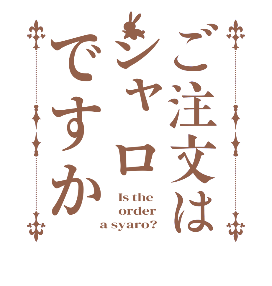 ご注文はシャロですか  Is the      order    a syaro?  