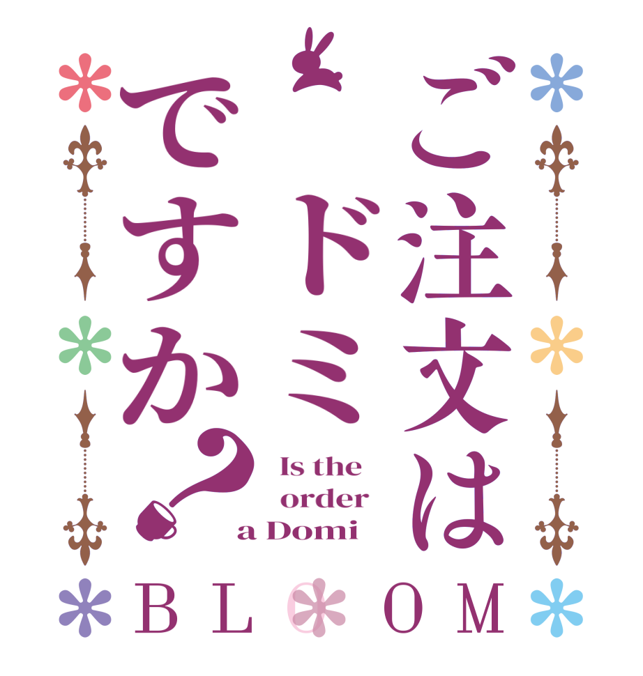 ご注文は ドミですか？BLOOM   Is the      order    a Domi