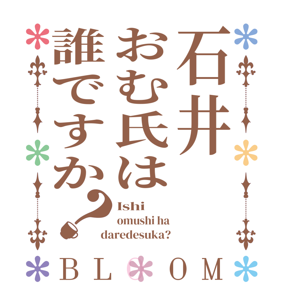 石井おむ氏は誰ですか？BLOOM Ishi  omushi ha daredesuka?