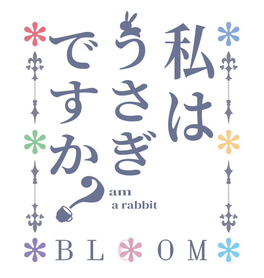 私はうさぎですか？BLOOM am   a rabbit 