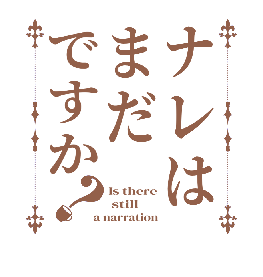 ナレはまだですか？Is there  still a narration